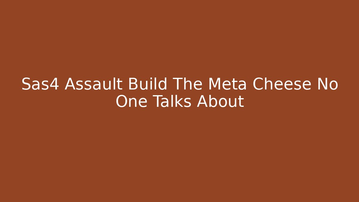 Sas4 Assault Build The Meta Cheese No One Talks About