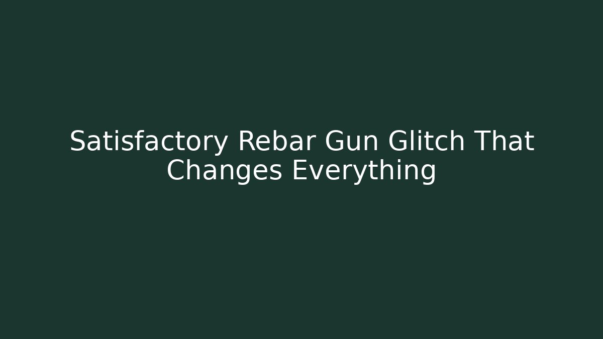 Satisfactory Rebar Gun Glitch That Changes Everything