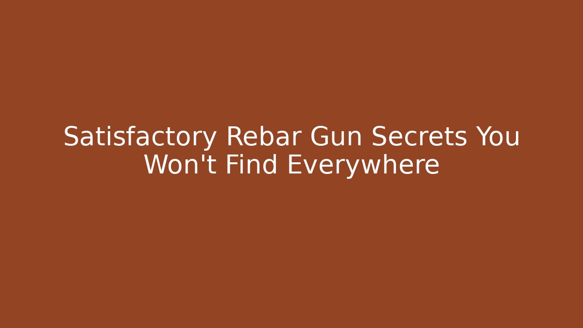 Satisfactory Rebar Gun Secrets You Won't Find Everywhere