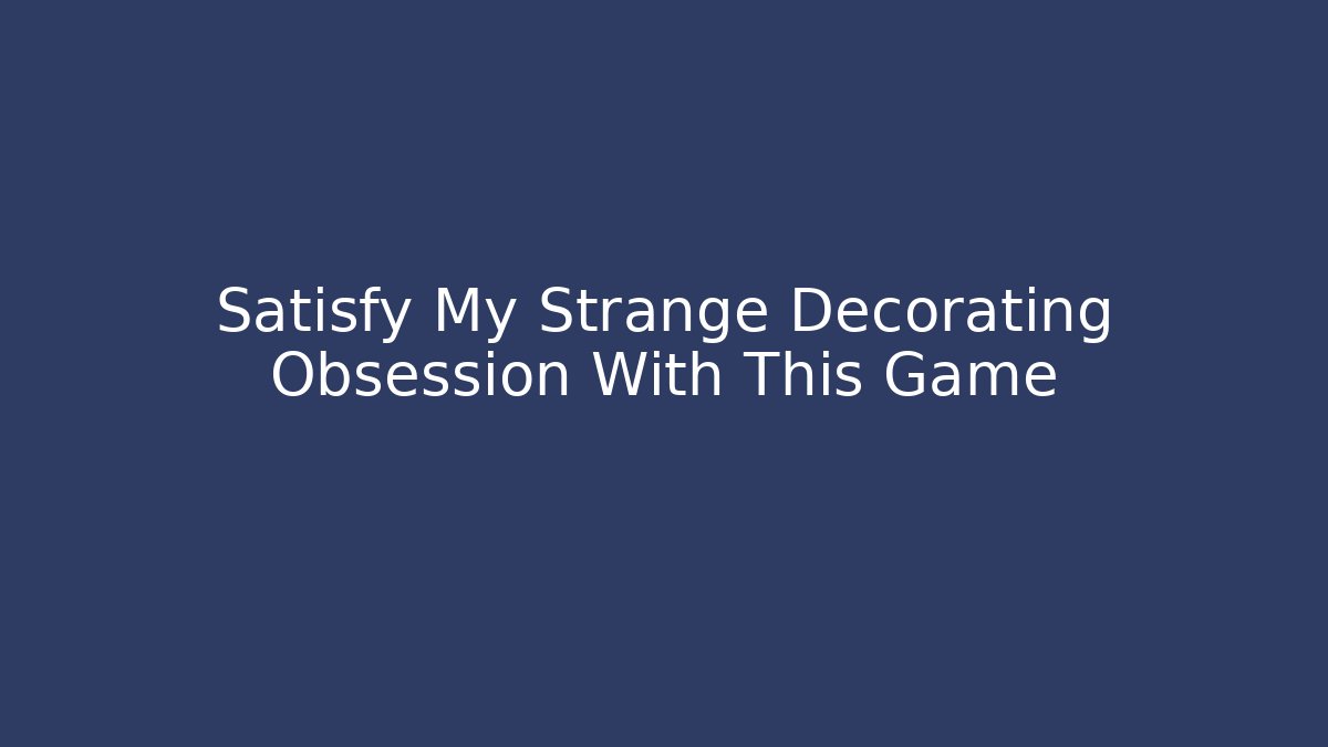 Satisfy My Strange Decorating Obsession With This Game