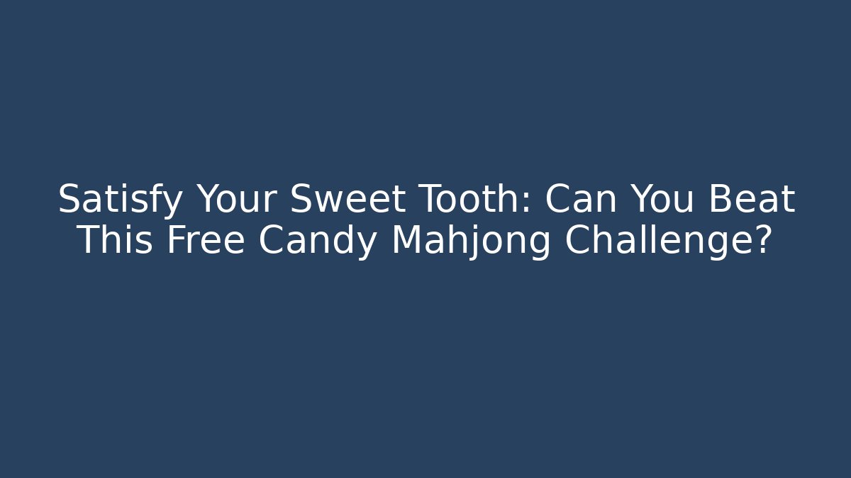 Satisfy Your Sweet Tooth: Can You Beat This Free Candy Mahjong Challenge?