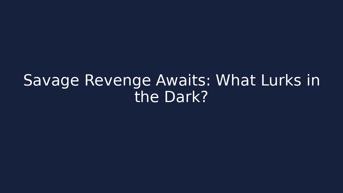 Savage Revenge Awaits: What Lurks in the Dark?