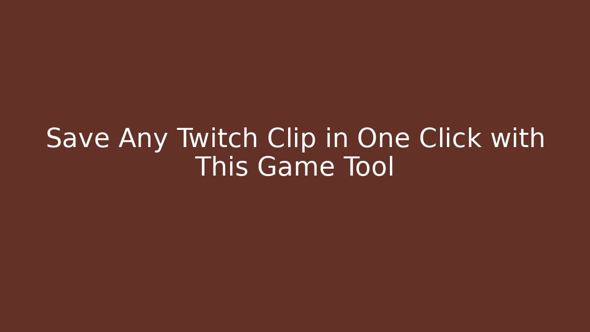 Save Any Twitch Clip in One Click with This Game Tool