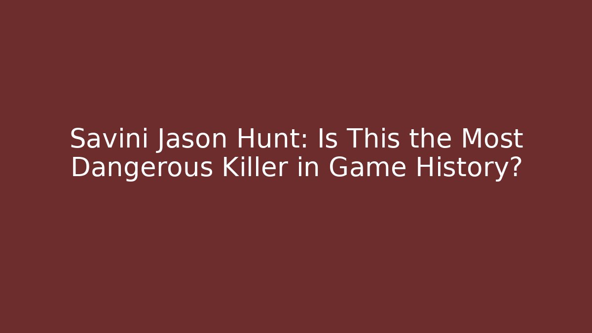 Savini Jason Hunt: Is This the Most Dangerous Killer in Game History?