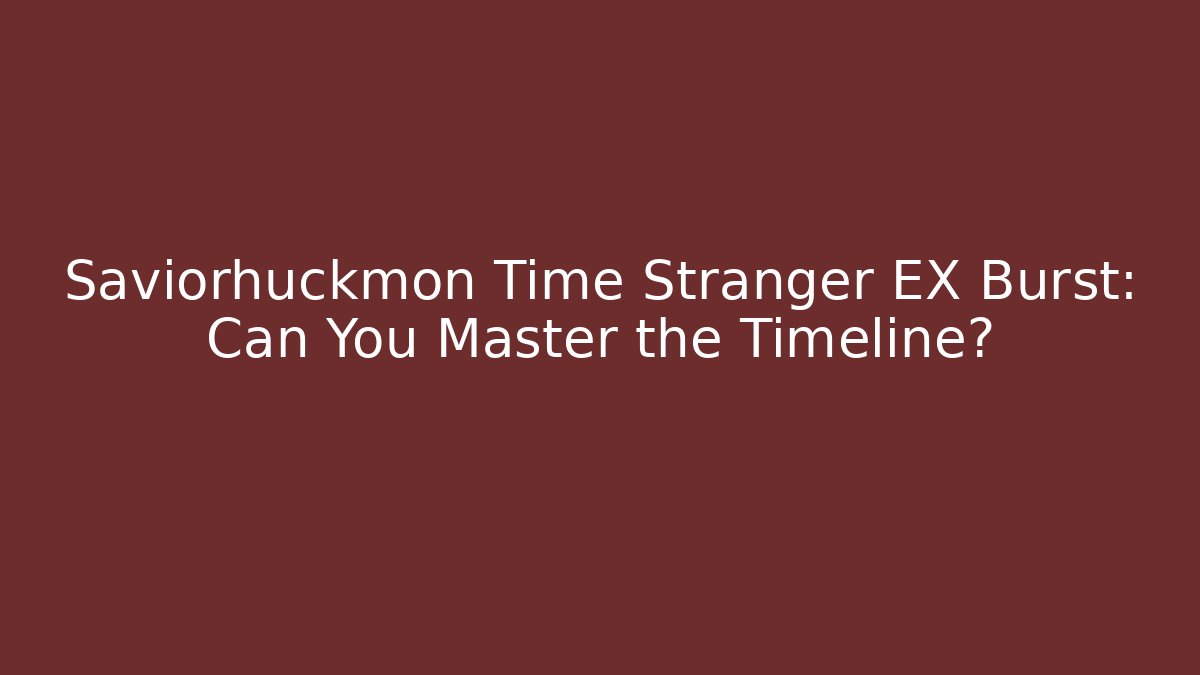 Saviorhuckmon Time Stranger EX Burst: Can You Master the Timeline?