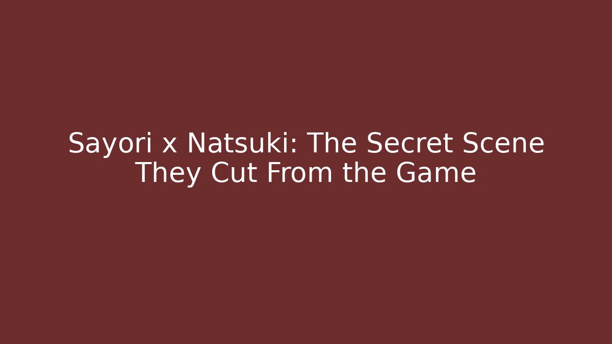 Sayori x Natsuki: The Secret Scene They Cut From the Game