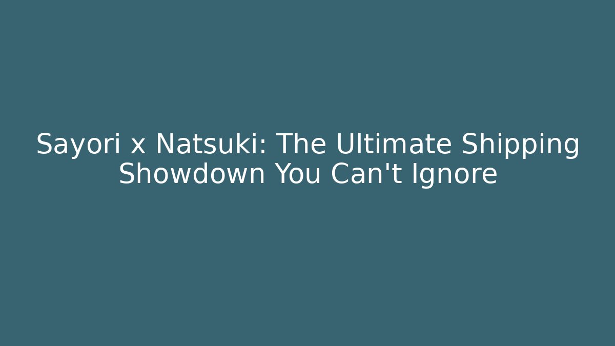 Sayori x Natsuki: The Ultimate Shipping Showdown You Can't Ignore