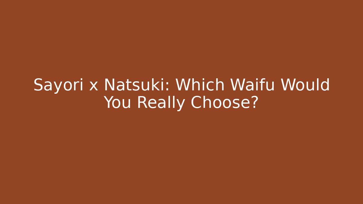 Sayori x Natsuki: Which Waifu Would You Really Choose?