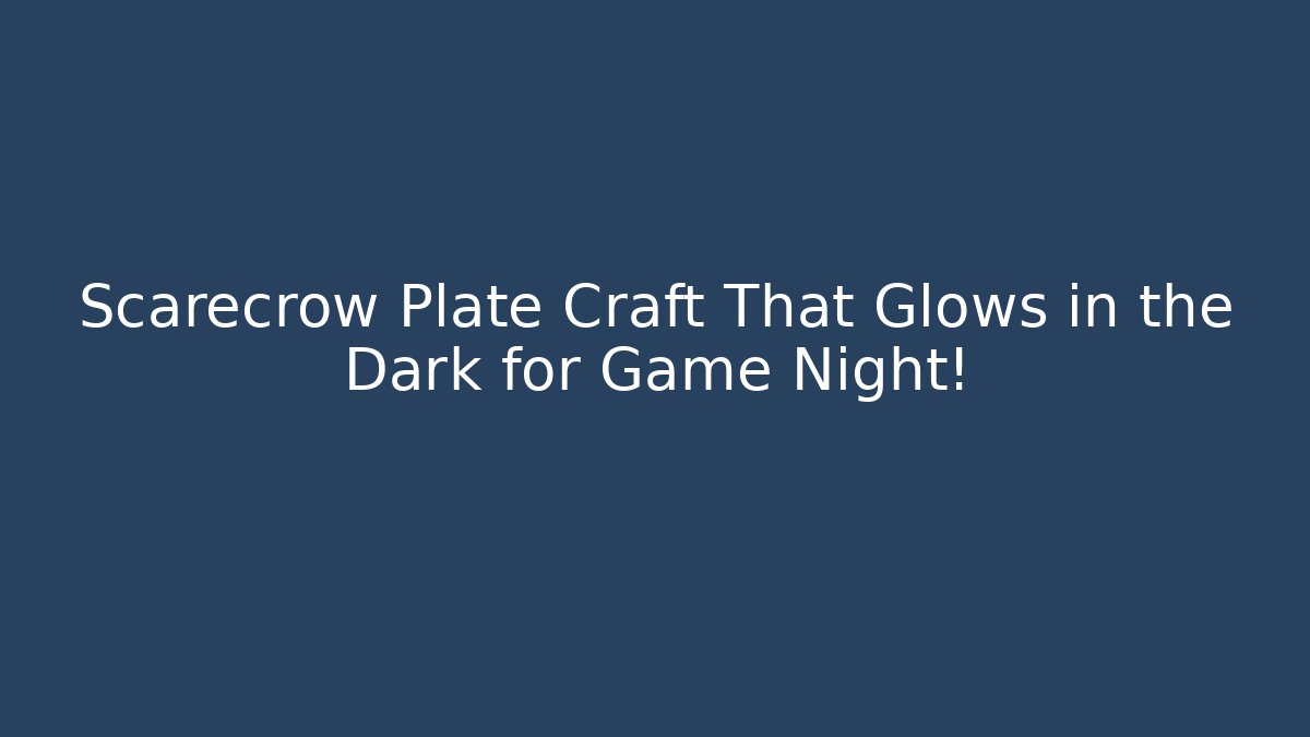 Scarecrow Plate Craft That Glows in the Dark for Game Night!