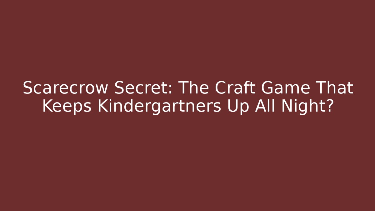 Scarecrow Secret: The Craft Game That Keeps Kindergartners Up All Night?