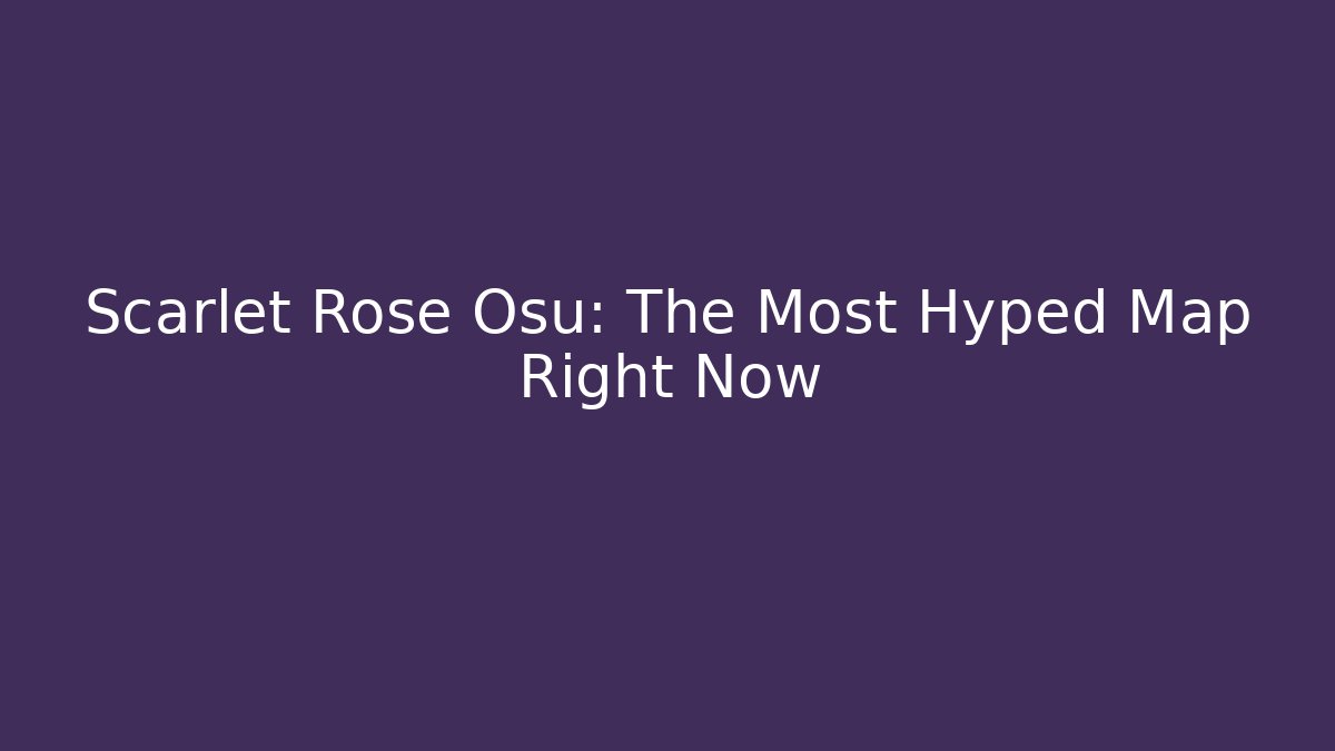 Scarlet Rose Osu: The Most Hyped Map Right Now