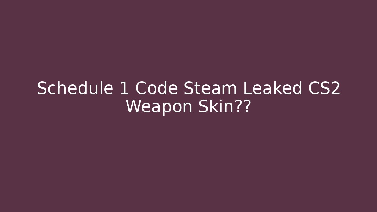 Schedule 1 Code Steam Leaked CS2 Weapon Skin真相