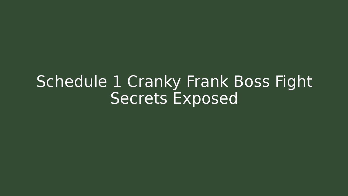 Schedule 1 Cranky Frank Boss Fight Secrets Exposed