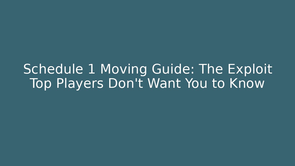 Schedule 1 Moving Guide: The Exploit Top Players Don't Want You to Know