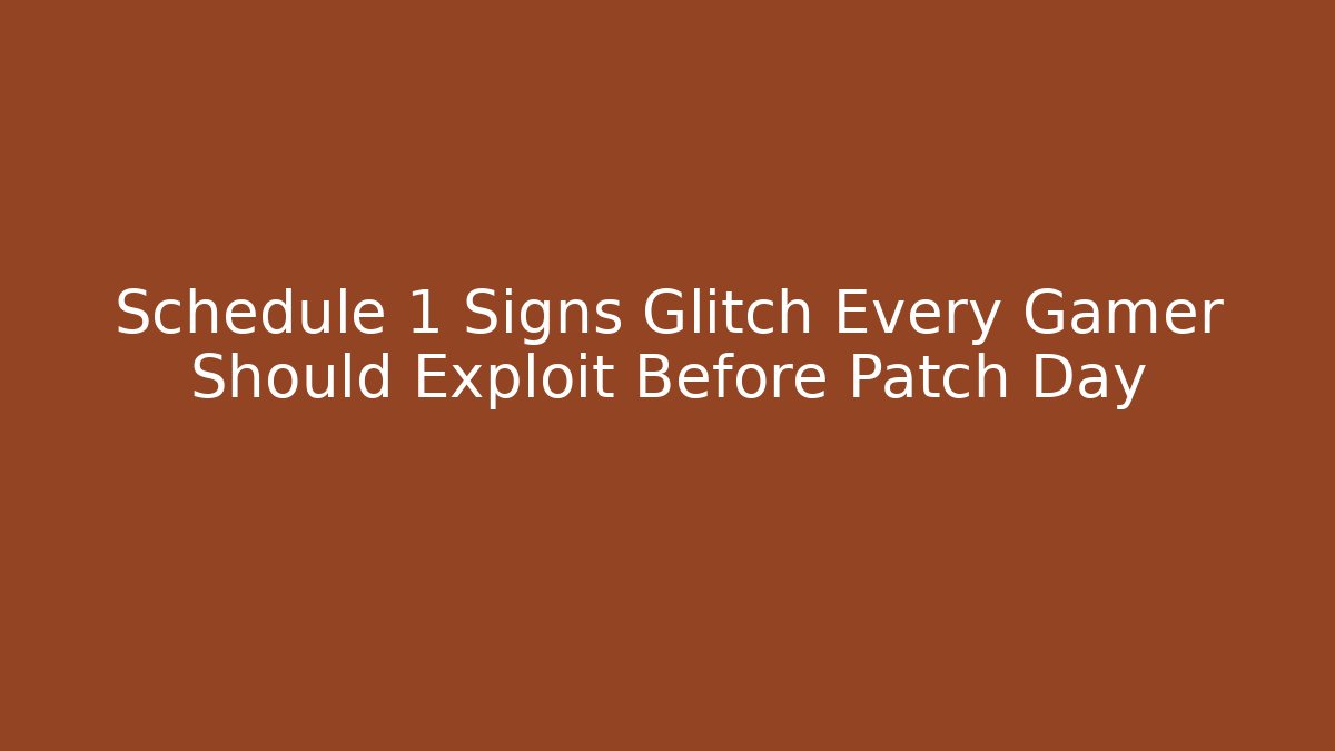 Schedule 1 Signs Glitch Every Gamer Should Exploit Before Patch Day - The Family Holidays
