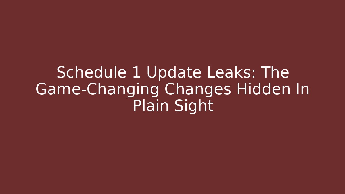 Schedule 1 Update Leaks: The Game-Changing Changes Hidden In Plain Sight