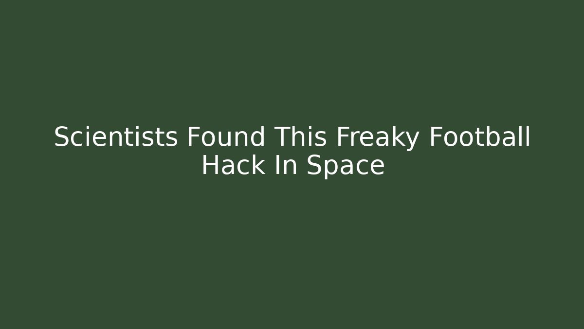 Scientists Found This Freaky Football Hack In Space - The Family Holidays