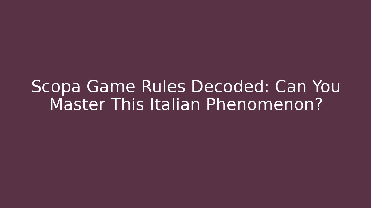 Scopa Game Rules Decoded: Can You Master This Italian Phenomenon?
