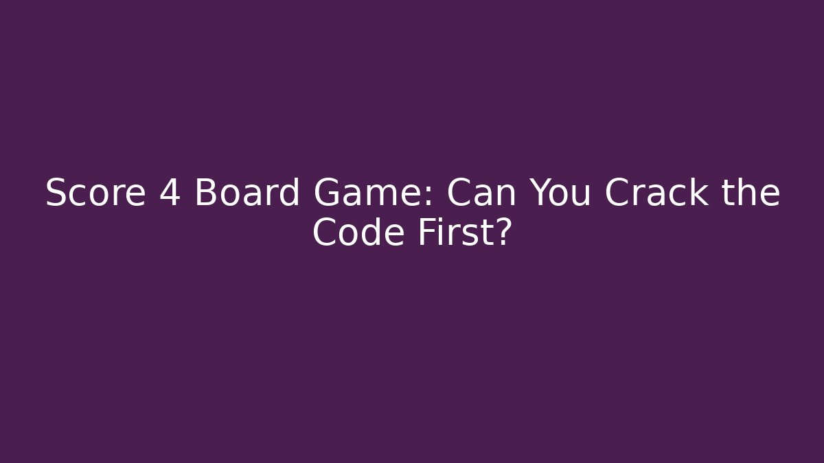 Score 4 Board Game: Can You Crack the Code First?