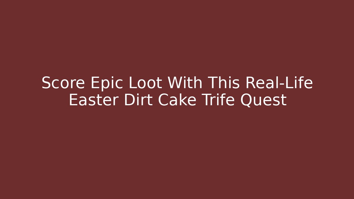 Score Epic Loot With This Real-Life Easter Dirt Cake Trife Quest