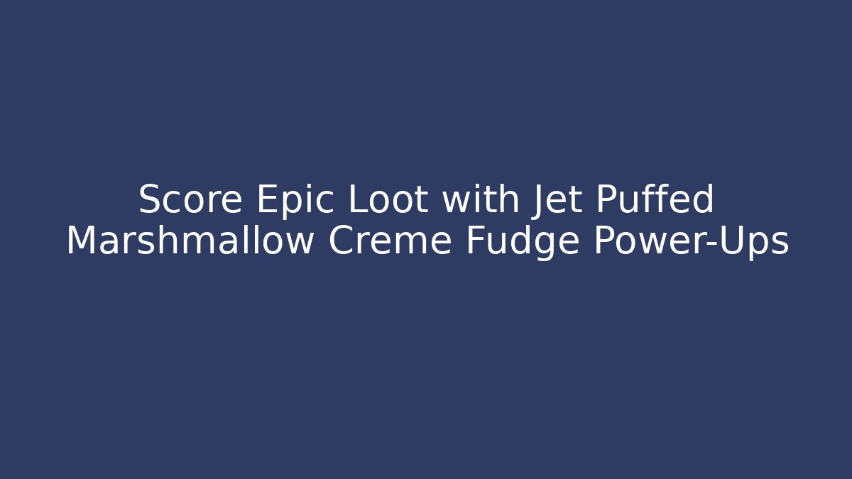 Score Epic Loot with Jet Puffed Marshmallow Creme Fudge Power-Ups