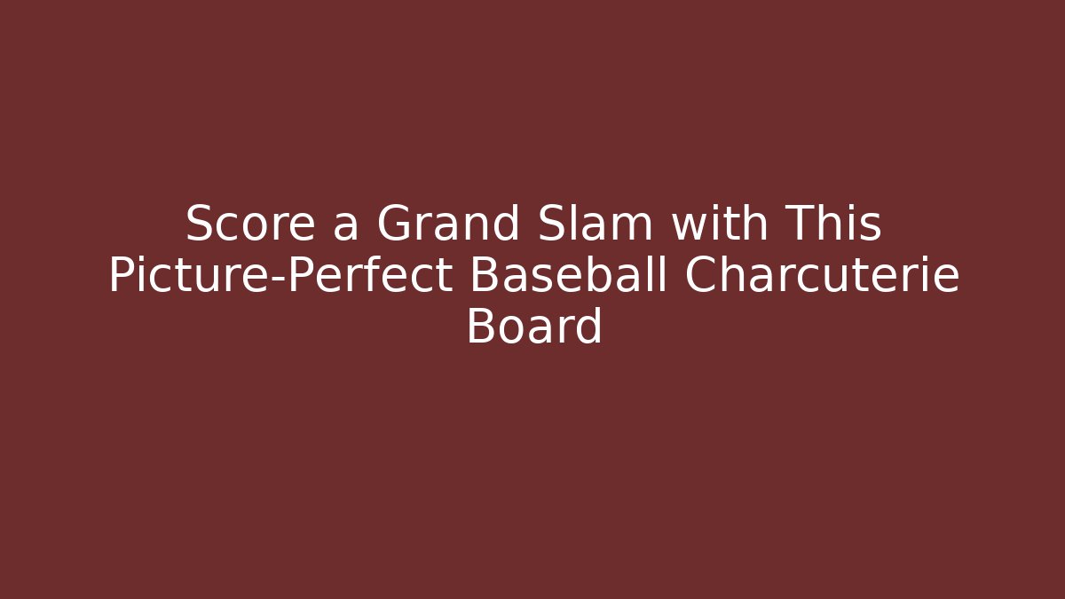 Score a Grand Slam with This Picture-Perfect Baseball Charcuterie Board