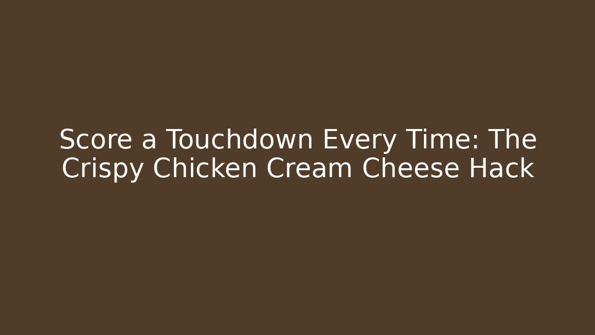 Score a Touchdown Every Time: The Crispy Chicken Cream Cheese Hack - The Family Holidays