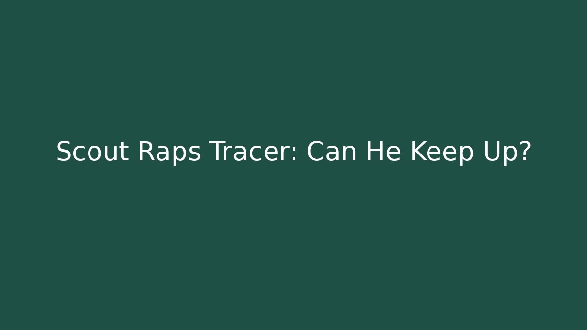 Scout Raps Tracer: Can He Keep Up?