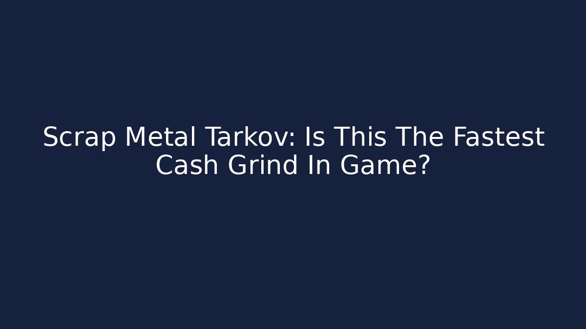 Scrap Metal Tarkov: Is This The Fastest Cash Grind In Game?