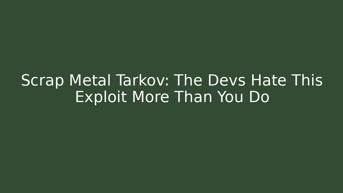 Scrap Metal Tarkov: The Devs Hate This Exploit More Than You Do