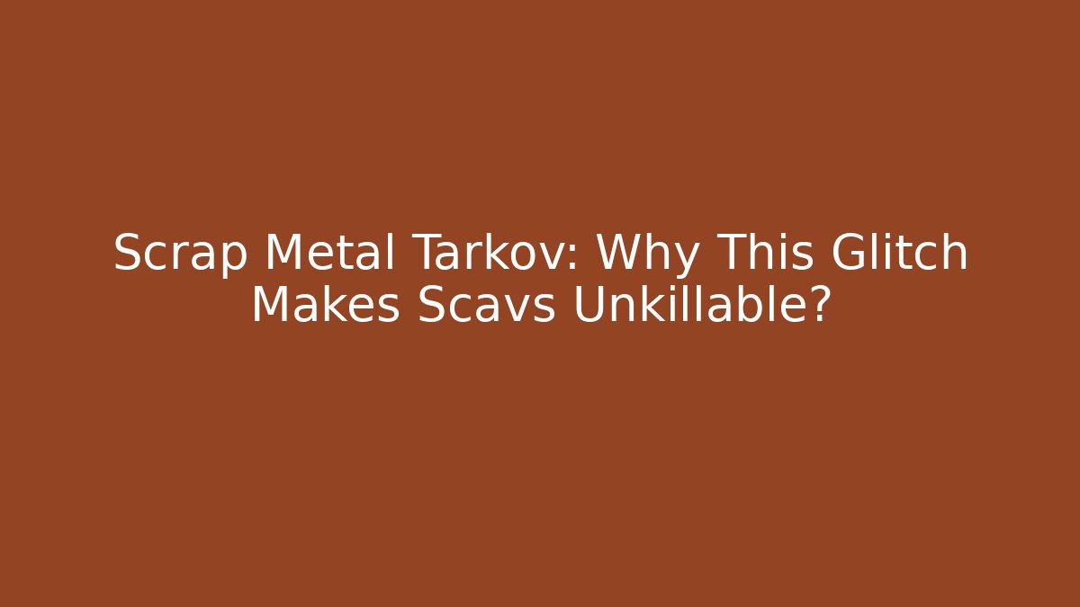 Scrap Metal Tarkov: Why This Glitch Makes Scavs Unkillable?