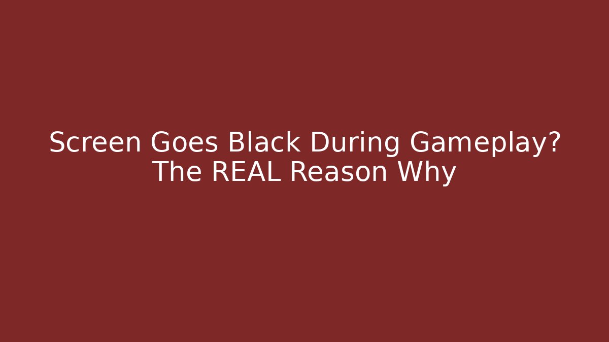 Screen Goes Black During Gameplay? The REAL Reason Why - The Family Holidays