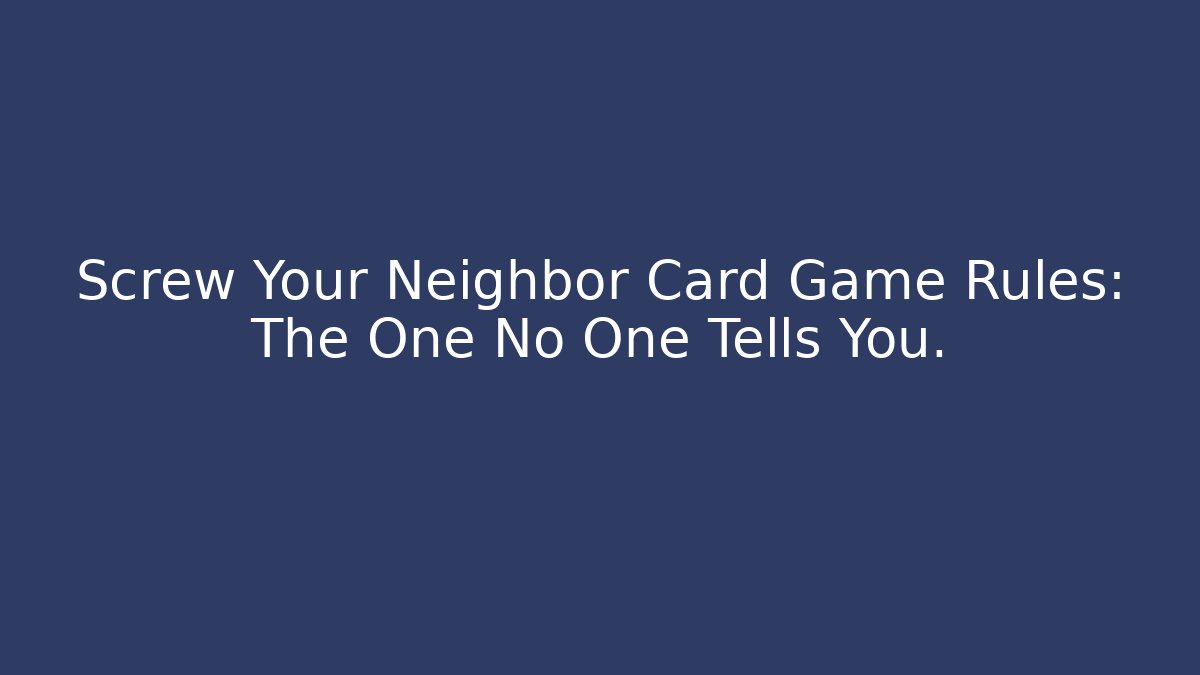 Screw Your Neighbor Card Game Rules: The One No One Tells You. - The Family Holidays