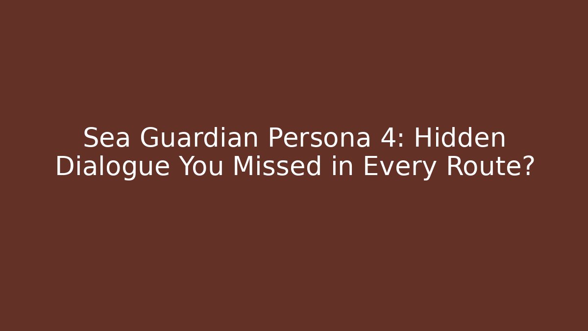 Sea Guardian Persona 4: Hidden Dialogue You Missed in Every Route?