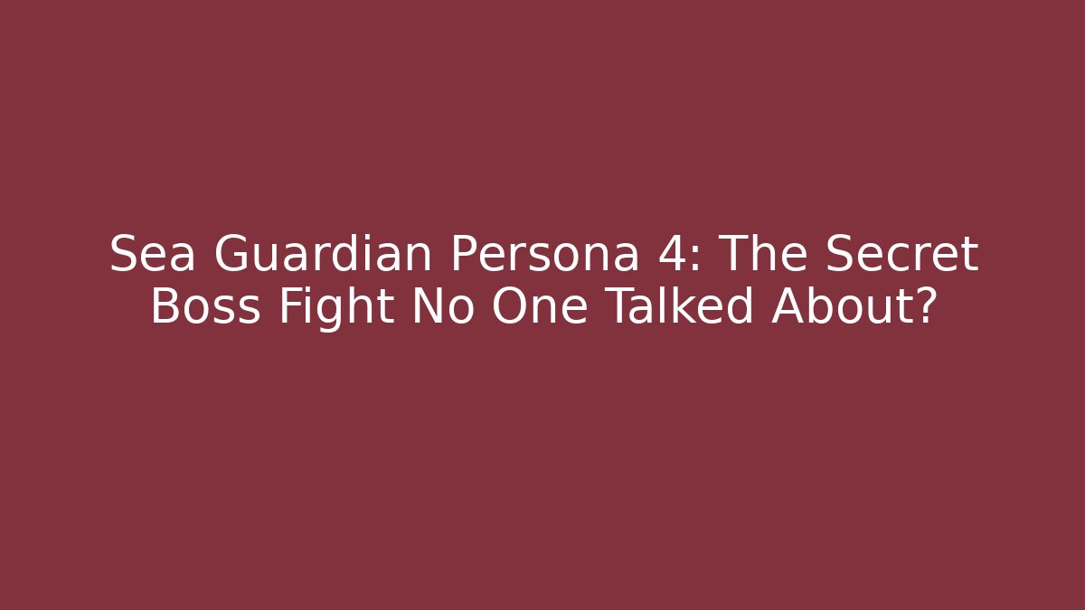 Sea Guardian Persona 4: The Secret Boss Fight No One Talked About?