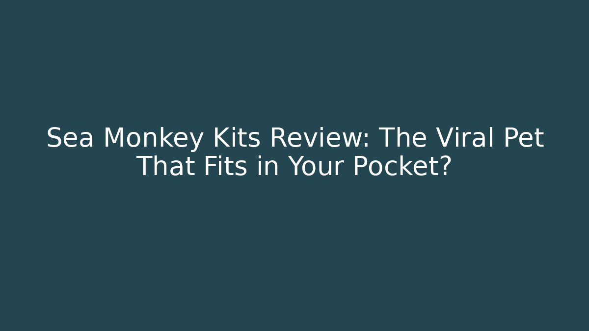 Sea Monkey Kits Review: The Viral Pet That Fits in Your Pocket?