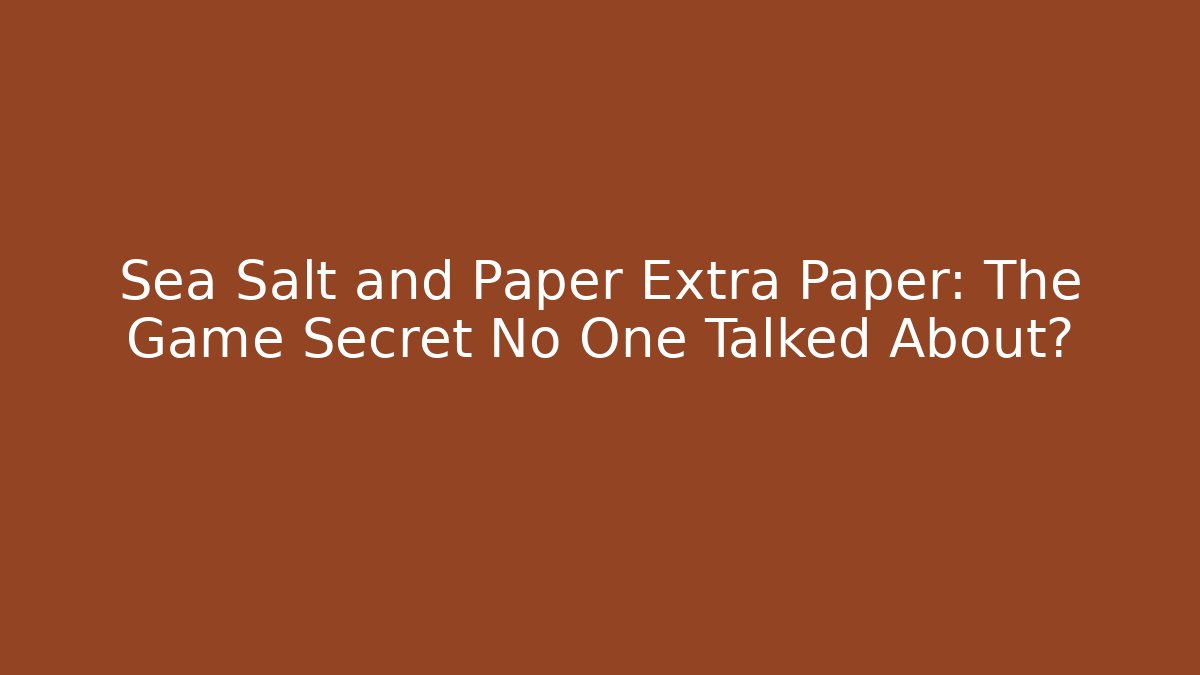 Sea Salt and Paper Extra Paper: The Game Secret No One Talked About?