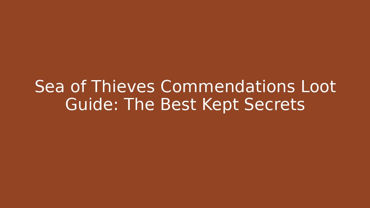 Sea of Thieves Commendations Loot Guide: The Best Kept Secrets