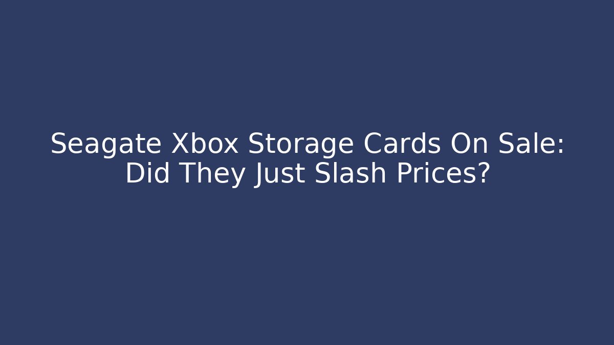 Seagate Xbox Storage Cards On Sale: Did They Just Slash Prices?