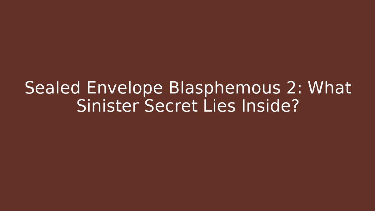 Sealed Envelope Blasphemous 2: What Sinister Secret Lies Inside? - The Family Holidays