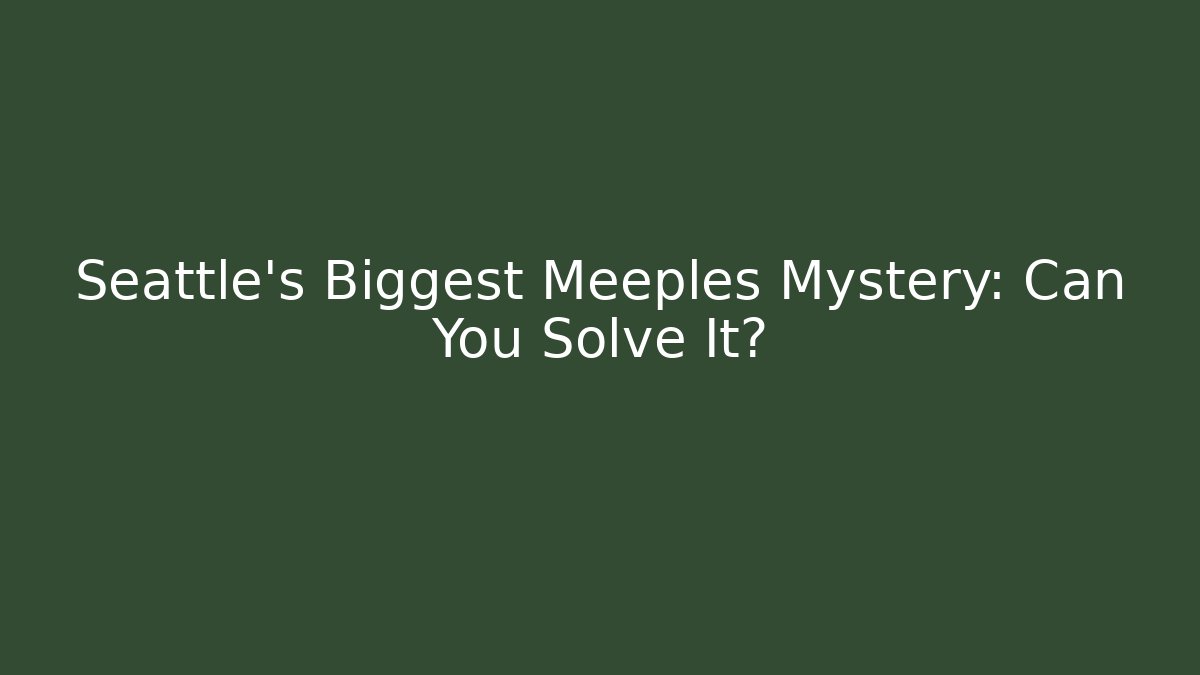 Seattle's Biggest Meeples Mystery: Can You Solve It?