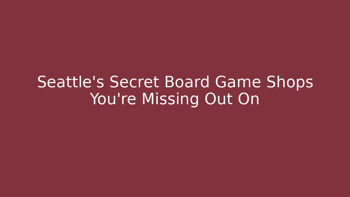 Seattle's Secret Board Game Shops You're Missing Out On