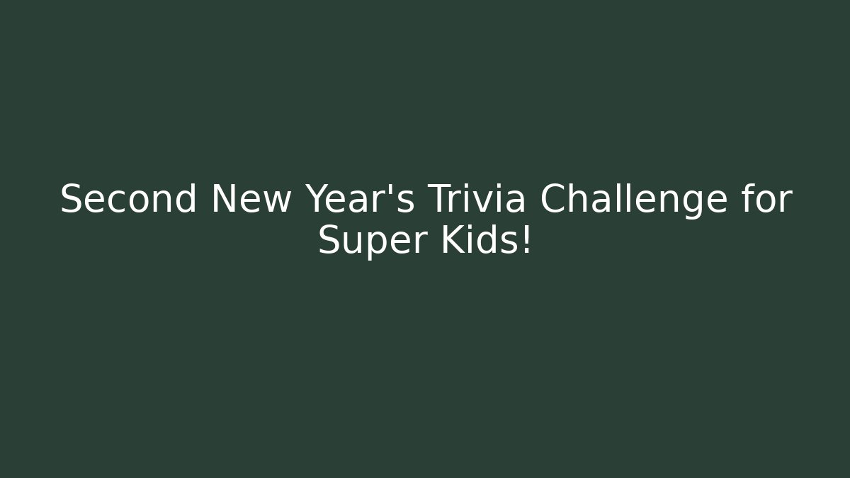 Second New Year's Trivia Challenge for Super Kids!