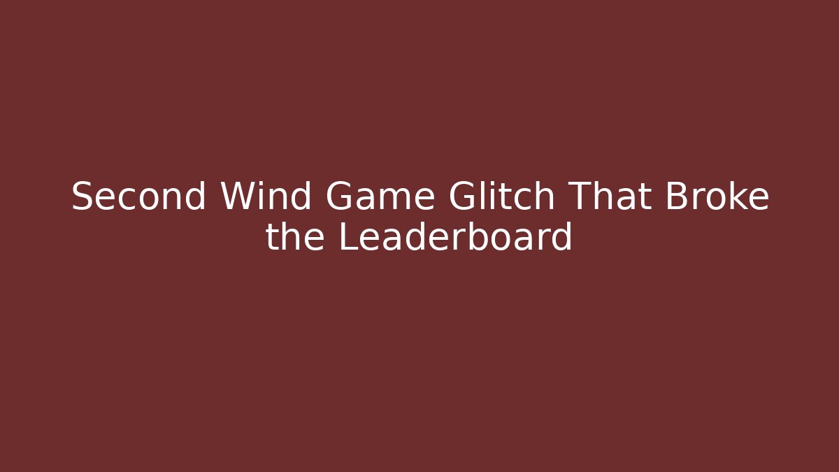 Second Wind Game Glitch That Broke the Leaderboard
