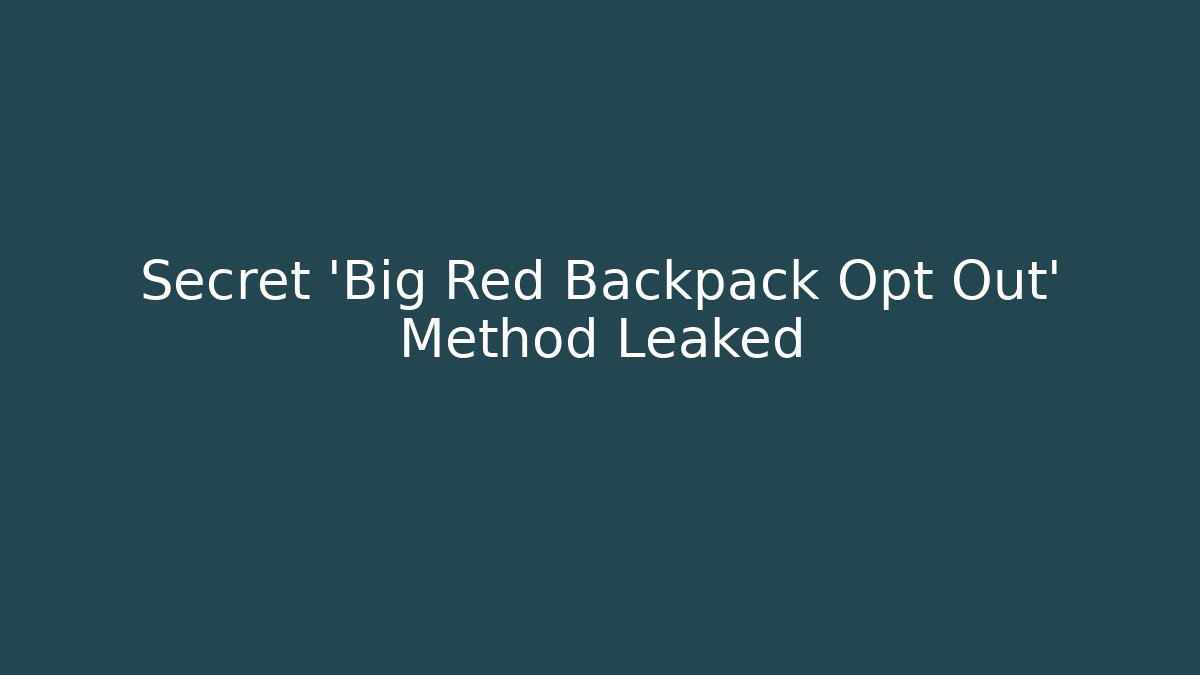 Secret ‘Big Red Backpack Opt Out’ Method Leaked
