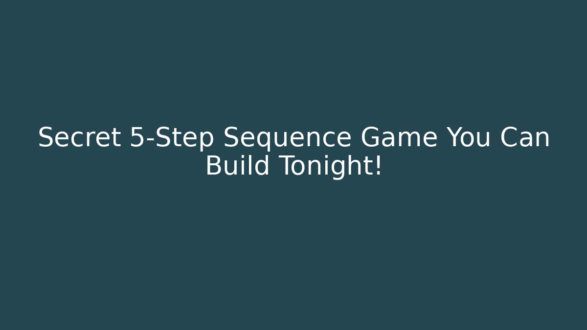 Secret 5-Step Sequence Game You Can Build Tonight!