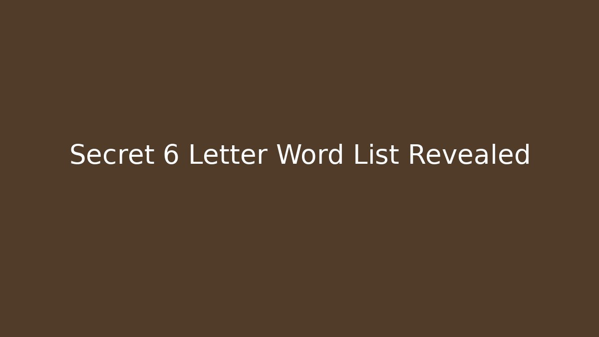 Secret 6 Letter Word List Revealed