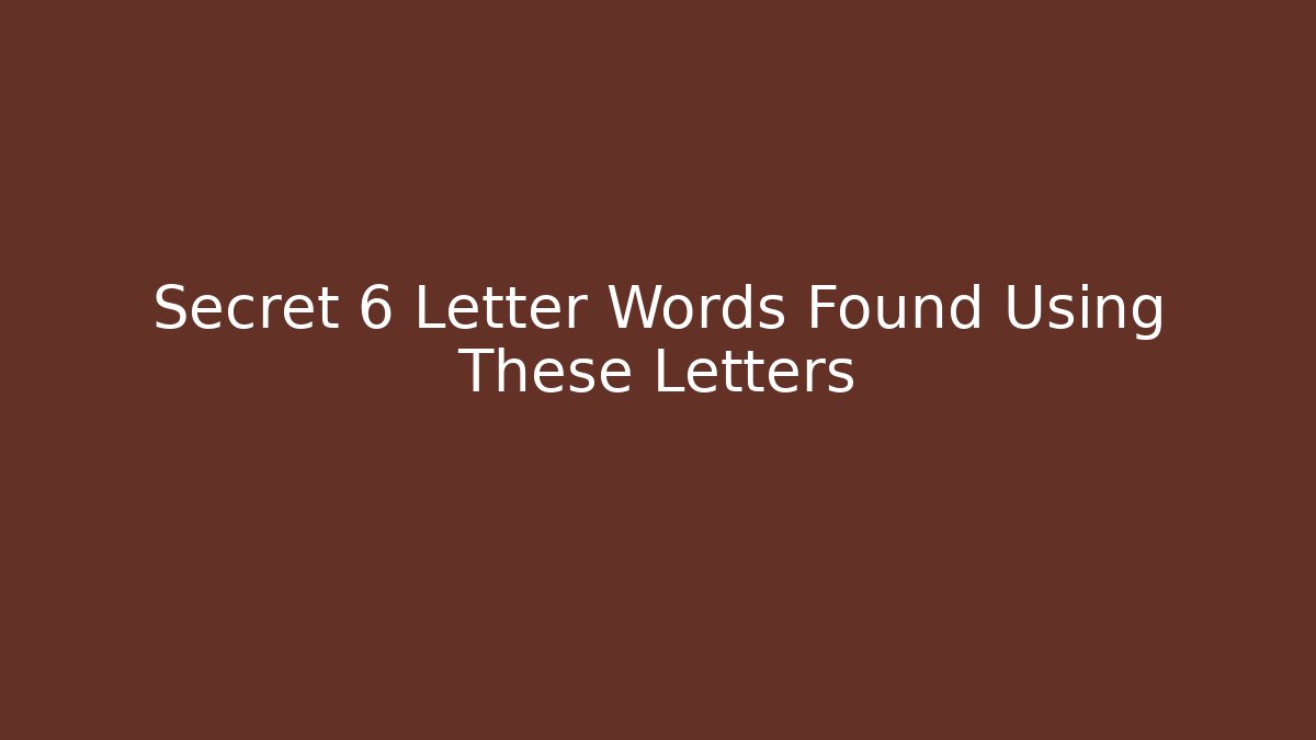 Secret 6 Letter Words Found Using These Letters