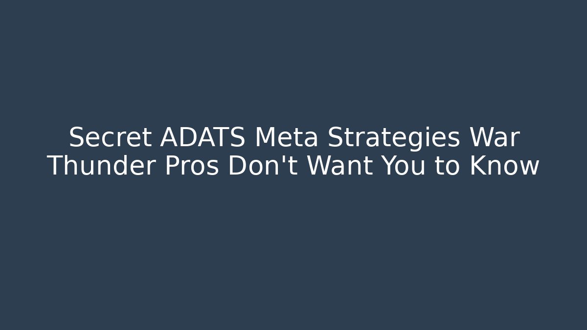 Secret ADATS Meta Strategies War Thunder Pros Don’t Want You to Know