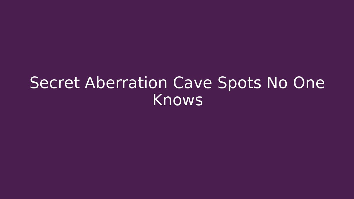Secret Aberration Cave Spots No One Knows